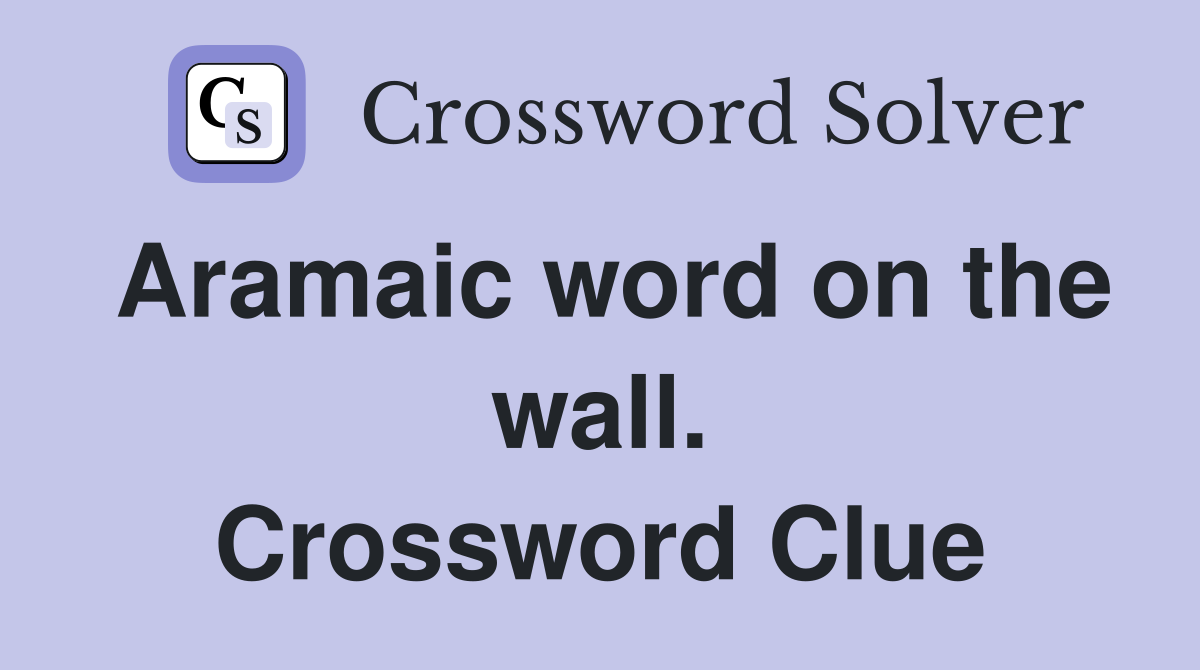 Aramaic word on the wall. Crossword Clue