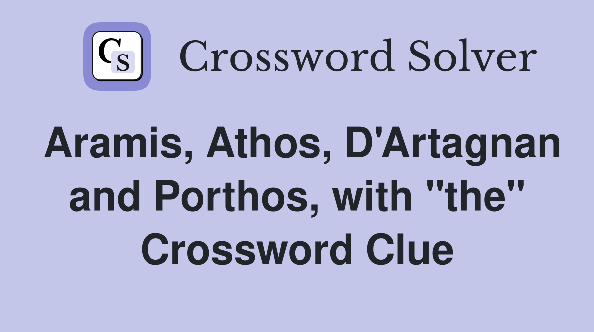 Aramis, Athos, D'Artagnan and Porthos, with "the" Crossword Clue