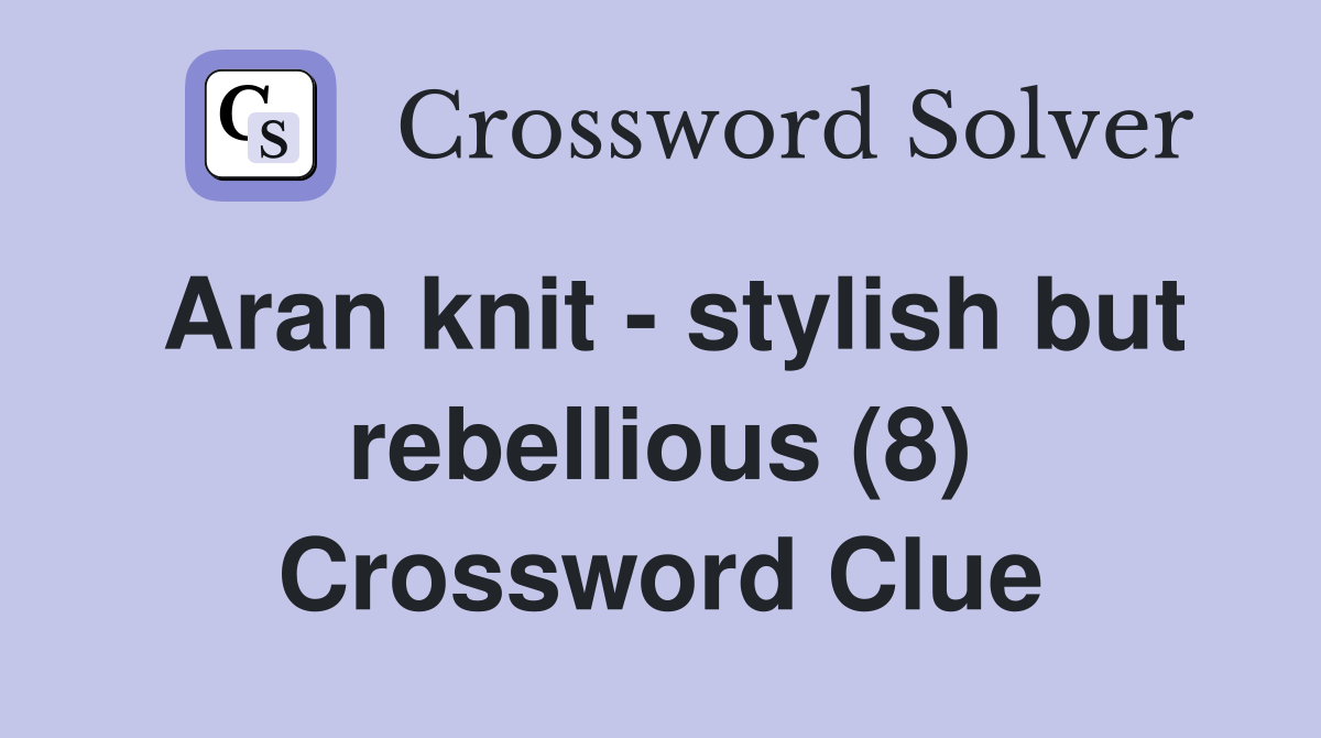 Aran knit - stylish but rebellious (8) Crossword Clue