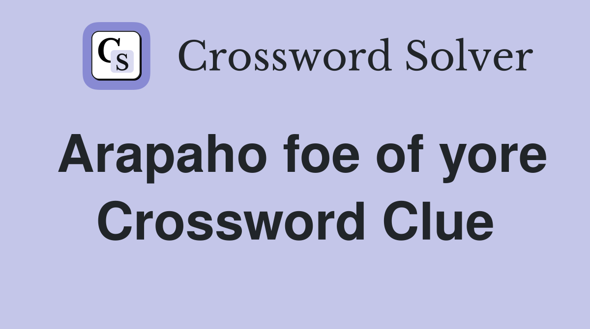 Arapaho foe of yore Crossword Clue