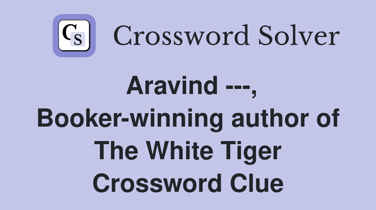 Aravind ---, Booker-winning author of The White Tiger Crossword Clue