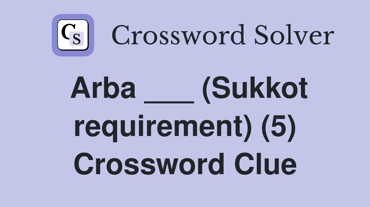 Arba ___ (Sukkot requirement) (5) Crossword Clue