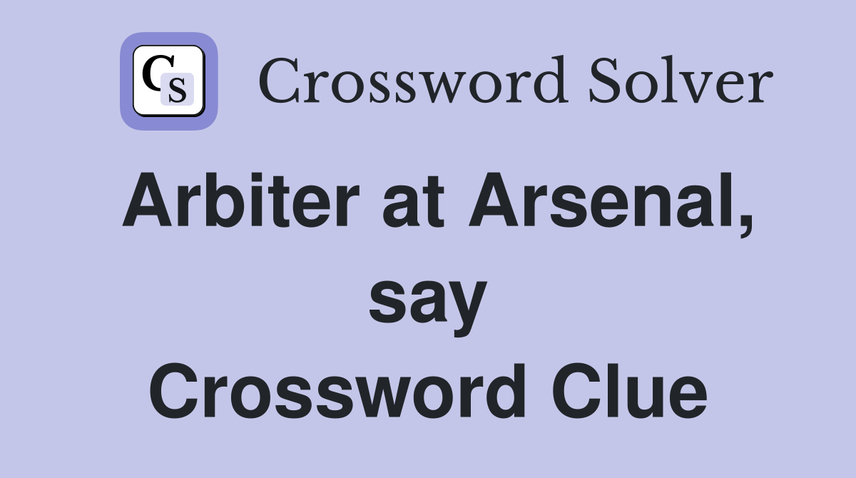 Arbiter at Arsenal, say Crossword Clue