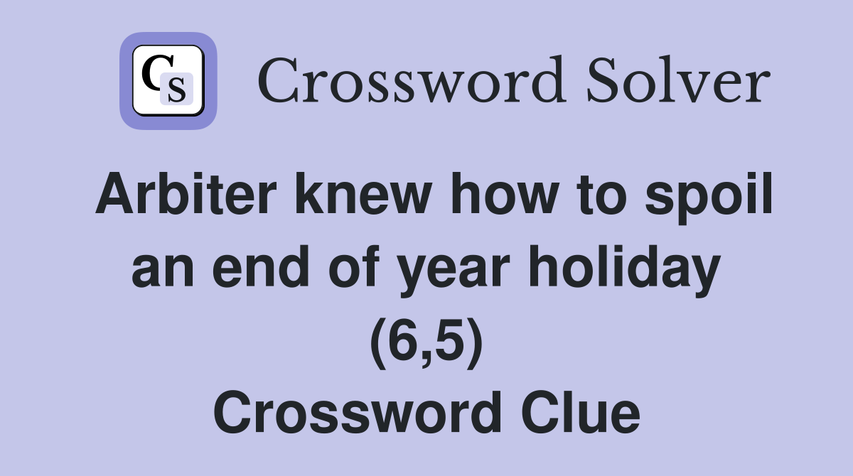 Arbiter knew how to spoil an end of year holiday (6,5) Crossword Clue