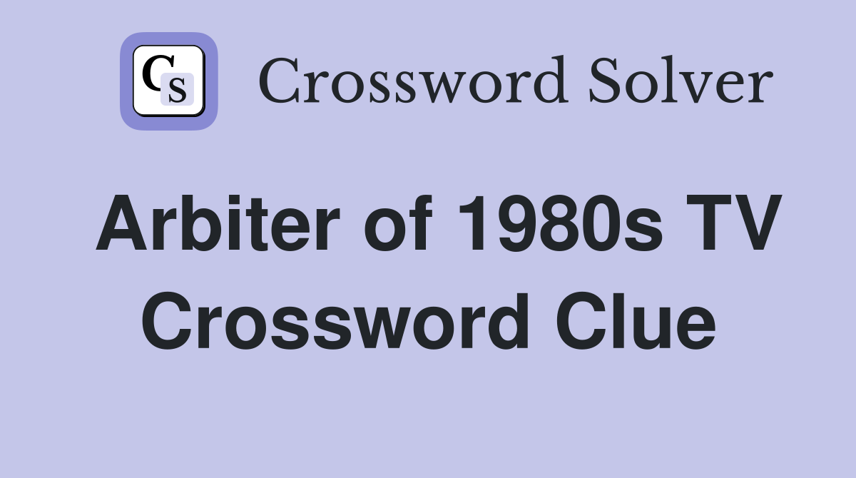 Arbiter of 1980s TV Crossword Clue
