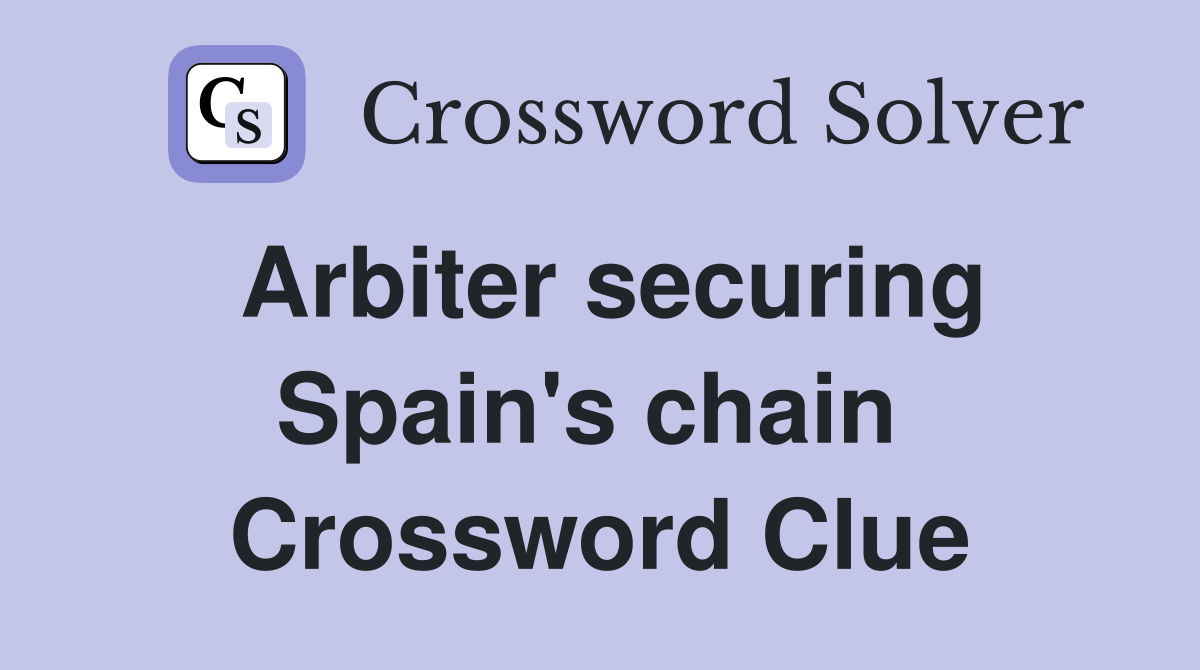 Arbiter securing Spain's chain  Crossword Clue