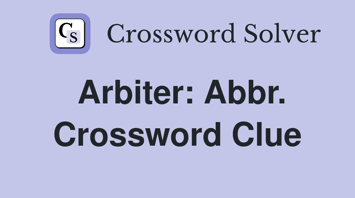 Arbiter: Abbr. Crossword Clue