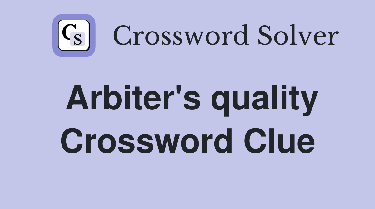 Arbiter's quality Crossword Clue