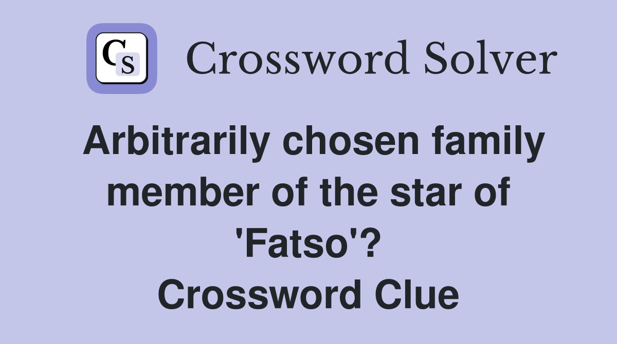 Arbitrarily chosen family member of the star of 'Fatso'? Crossword Clue