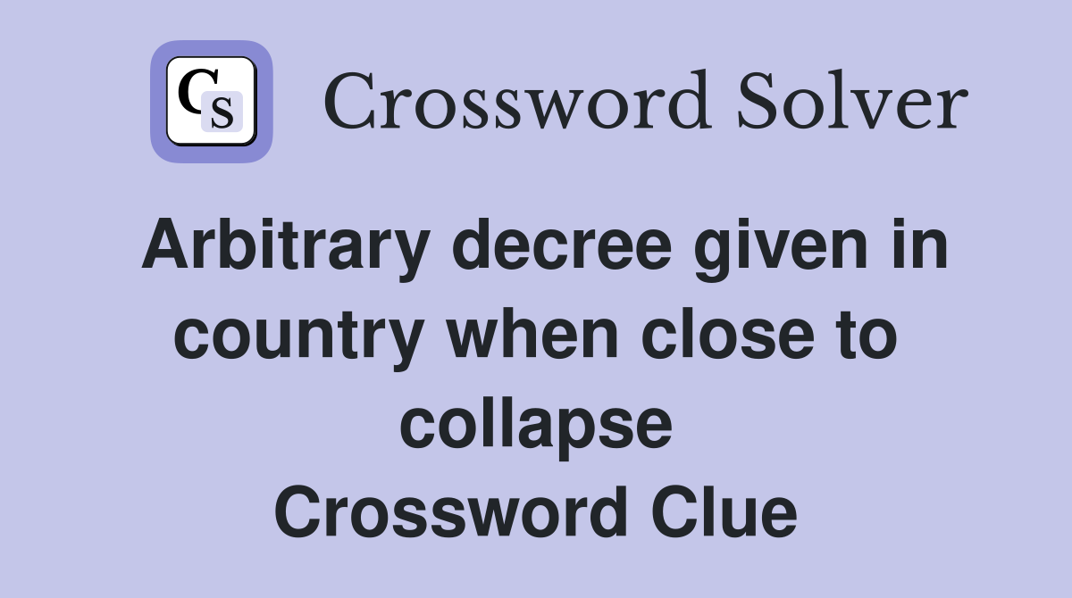 Arbitrary decree given in country when close to collapse Crossword Clue