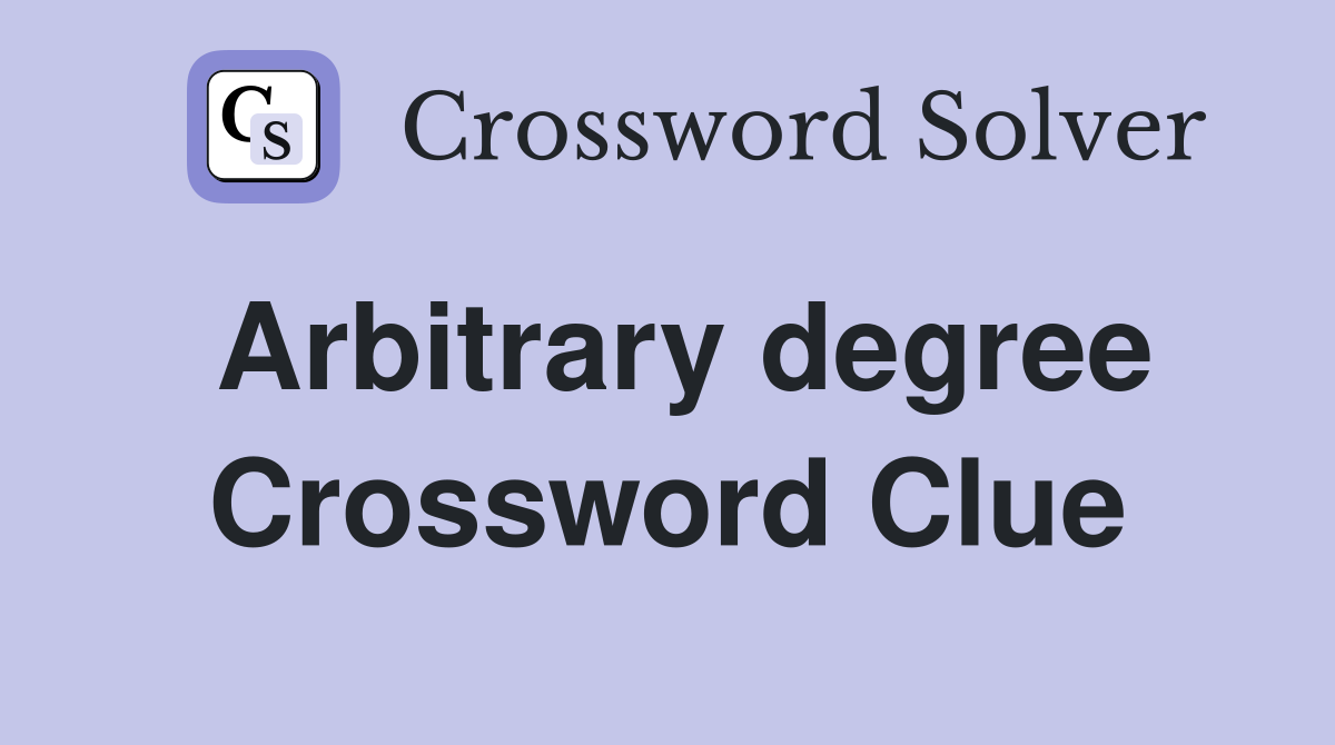 Arbitrary degree Crossword Clue