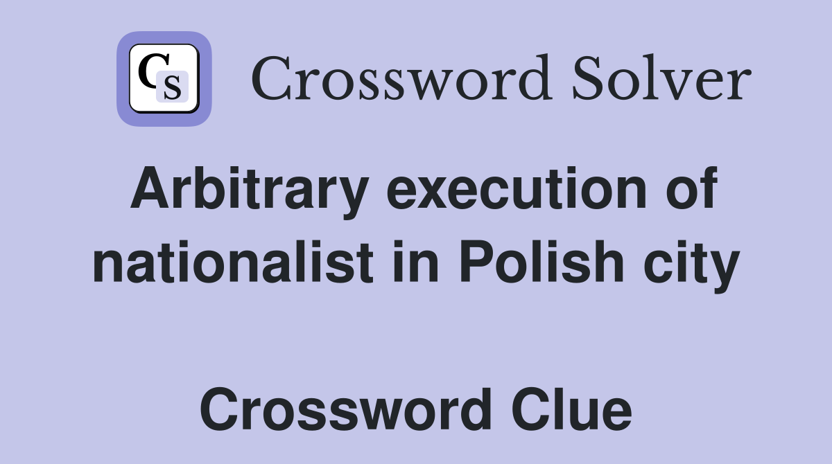 Arbitrary execution of nationalist in Polish city  Crossword Clue