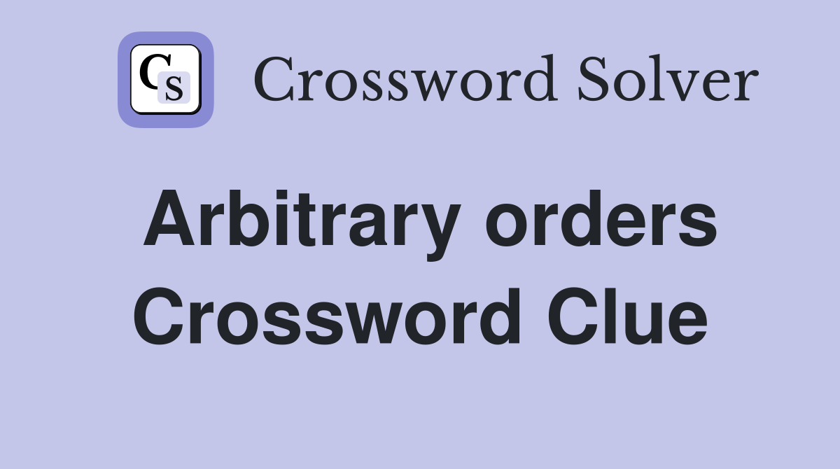 Arbitrary orders Crossword Clue