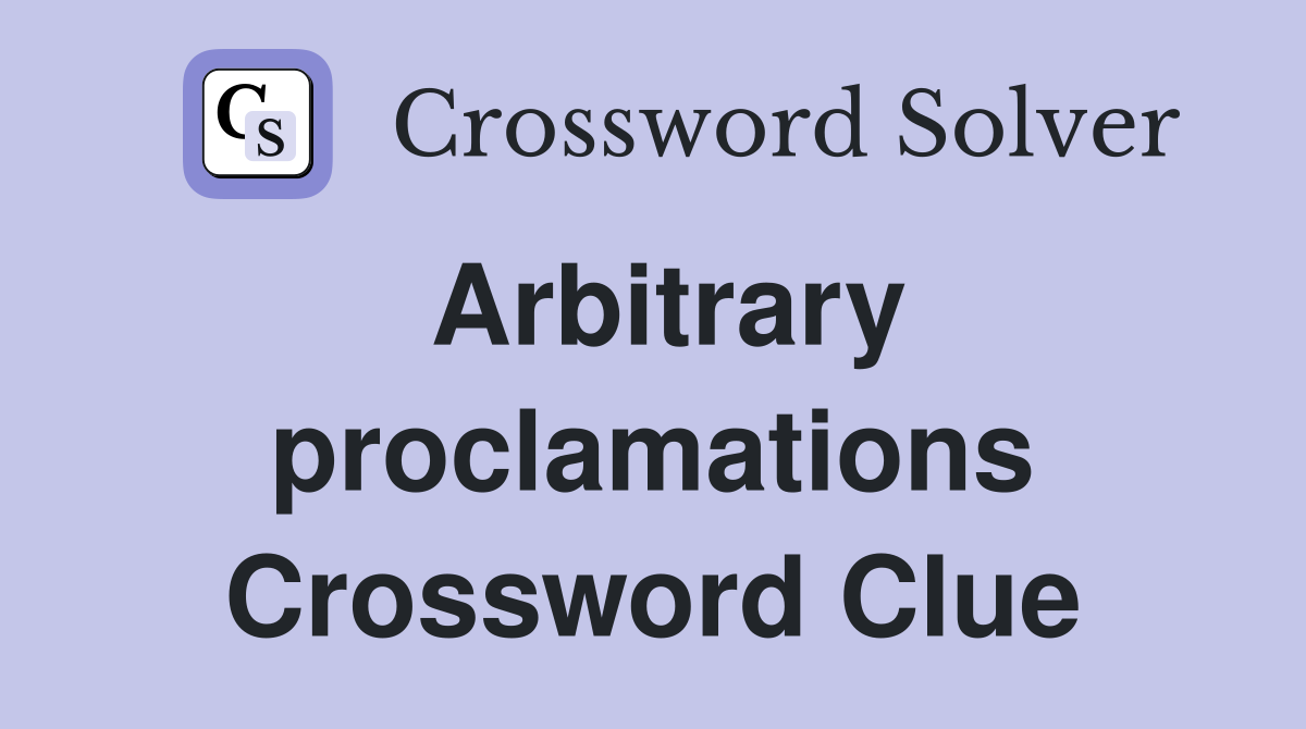 Arbitrary proclamations Crossword Clue