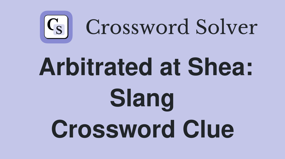 Arbitrated at Shea: Slang Crossword Clue