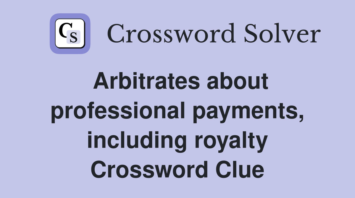 Arbitrates about professional payments, including royalty Crossword Clue