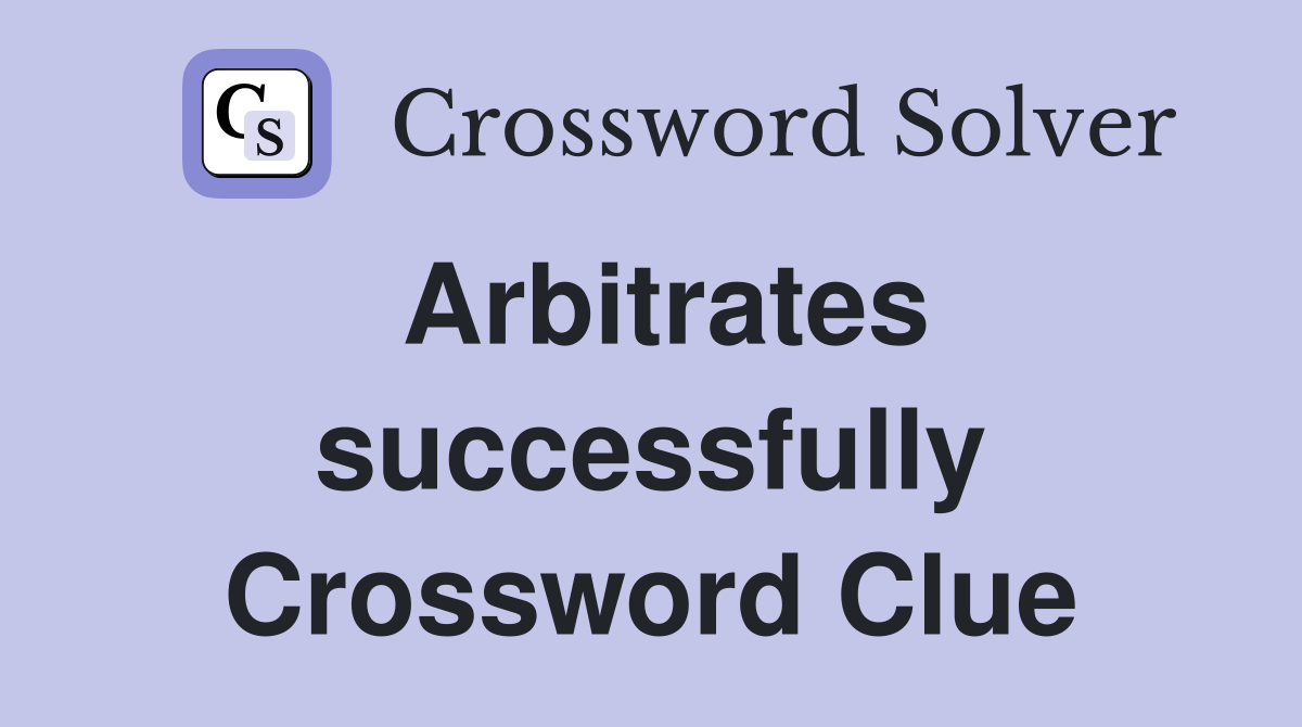 Arbitrates successfully Crossword Clue