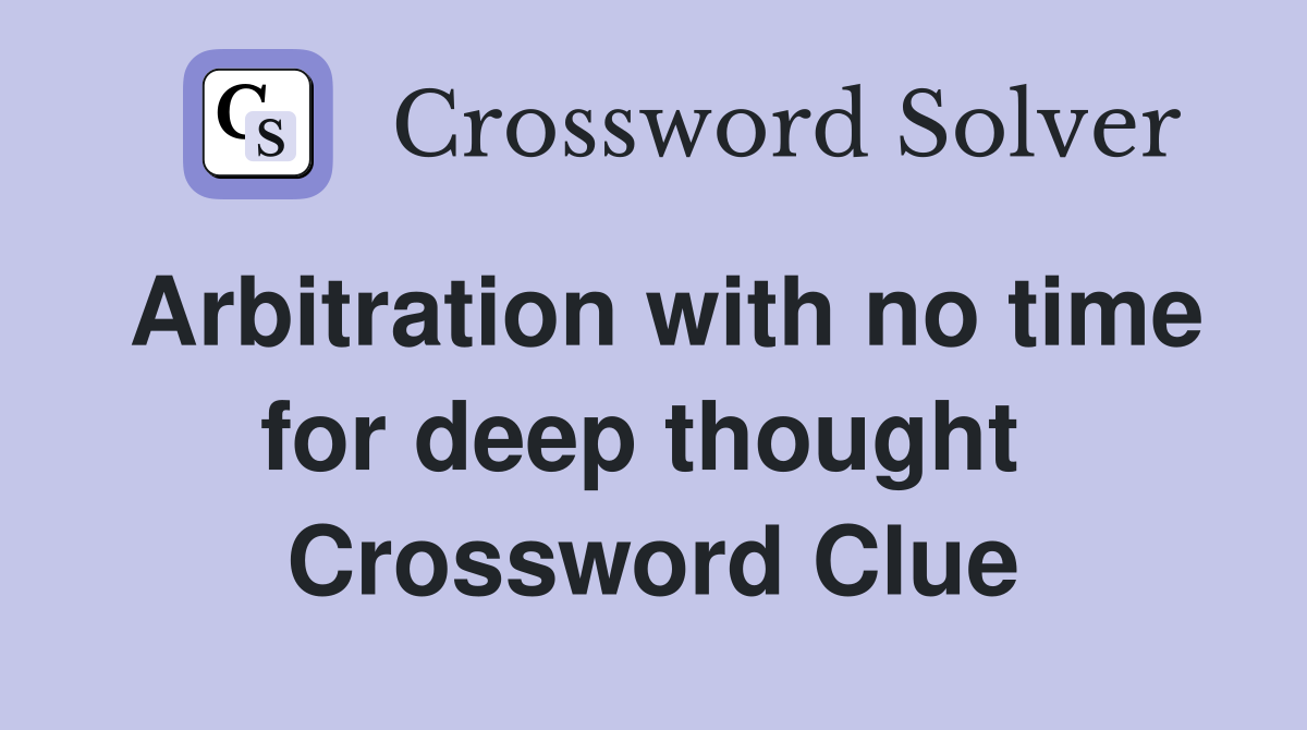 Arbitration with no time for deep thought  Crossword Clue