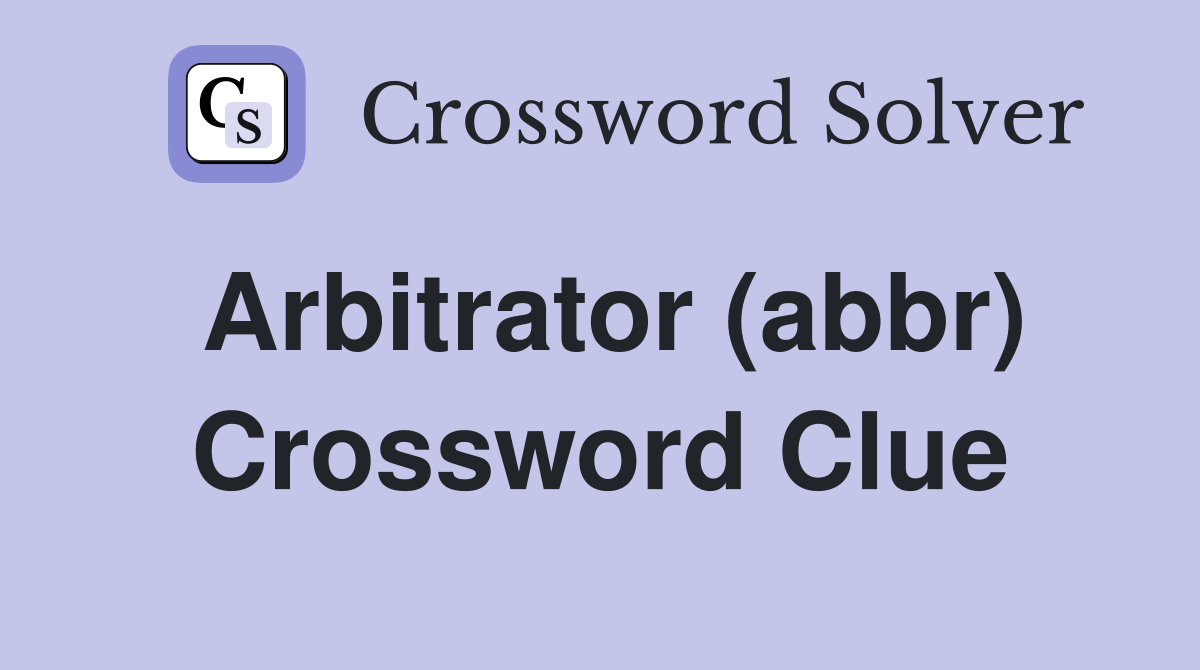 Arbitrator (abbr) Crossword Clue