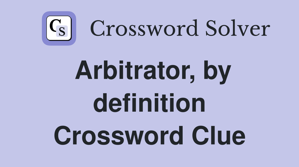 Arbitrator, by definition Crossword Clue