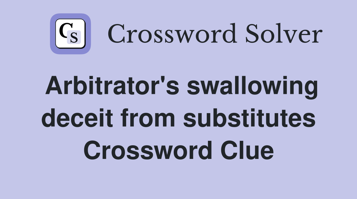 Arbitrator's swallowing deceit from substitutes Crossword Clue