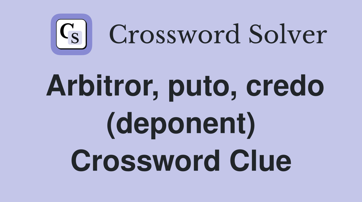 Arbitror, puto, credo (deponent) Crossword Clue