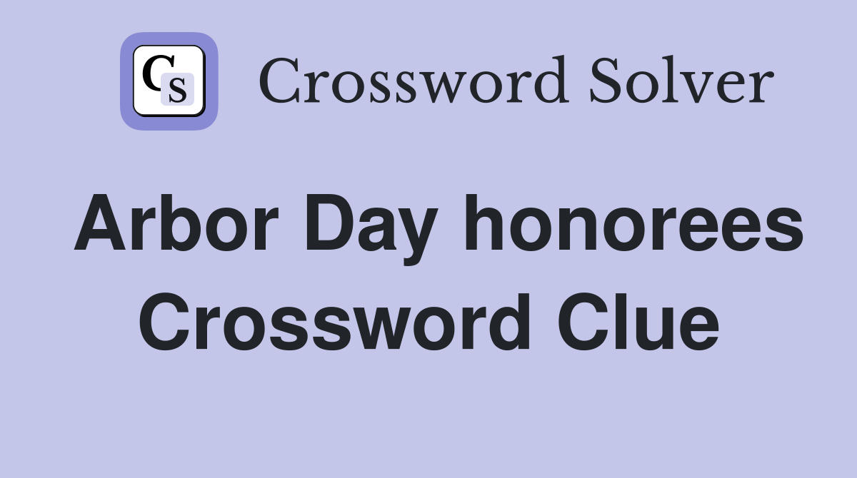 Arbor Day honorees Crossword Clue