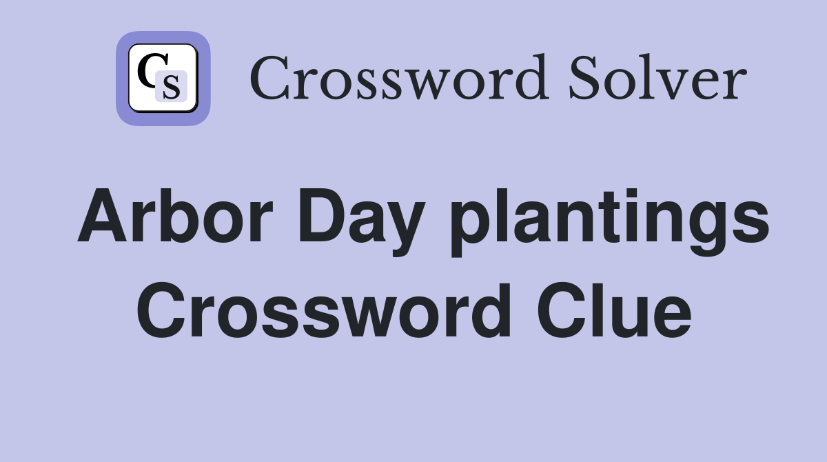 Arbor Day plantings Crossword Clue