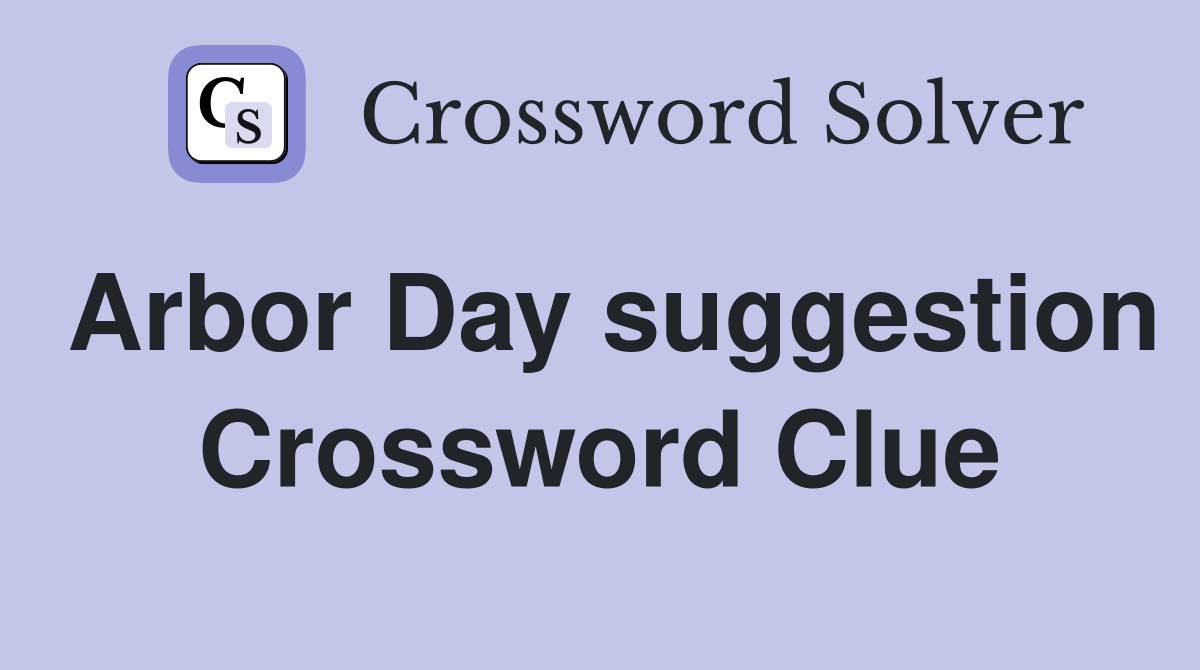 Arbor Day suggestion Crossword Clue