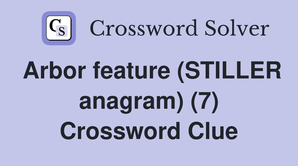 Arbor feature (STILLER anagram) (7) Crossword Clue
