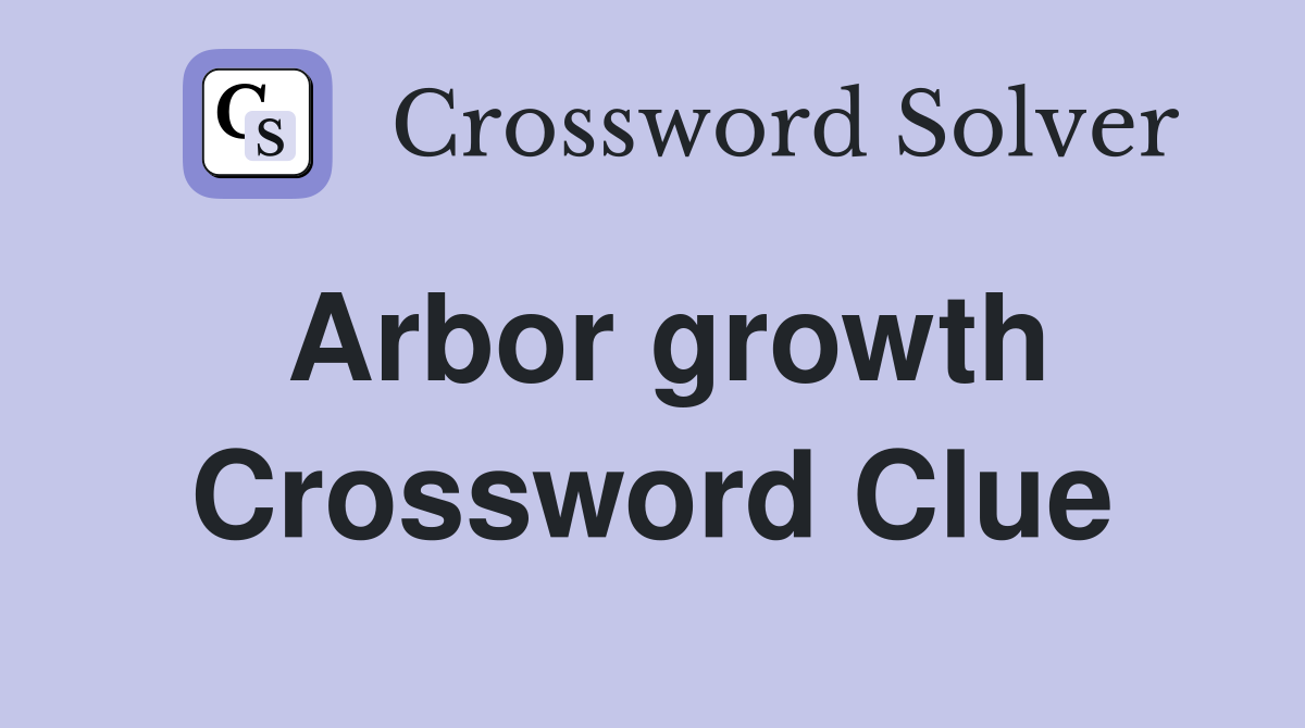 Arbor growth Crossword Clue