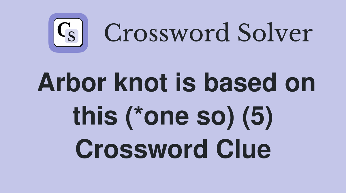 Arbor knot is based on this (*one so) (5) Crossword Clue