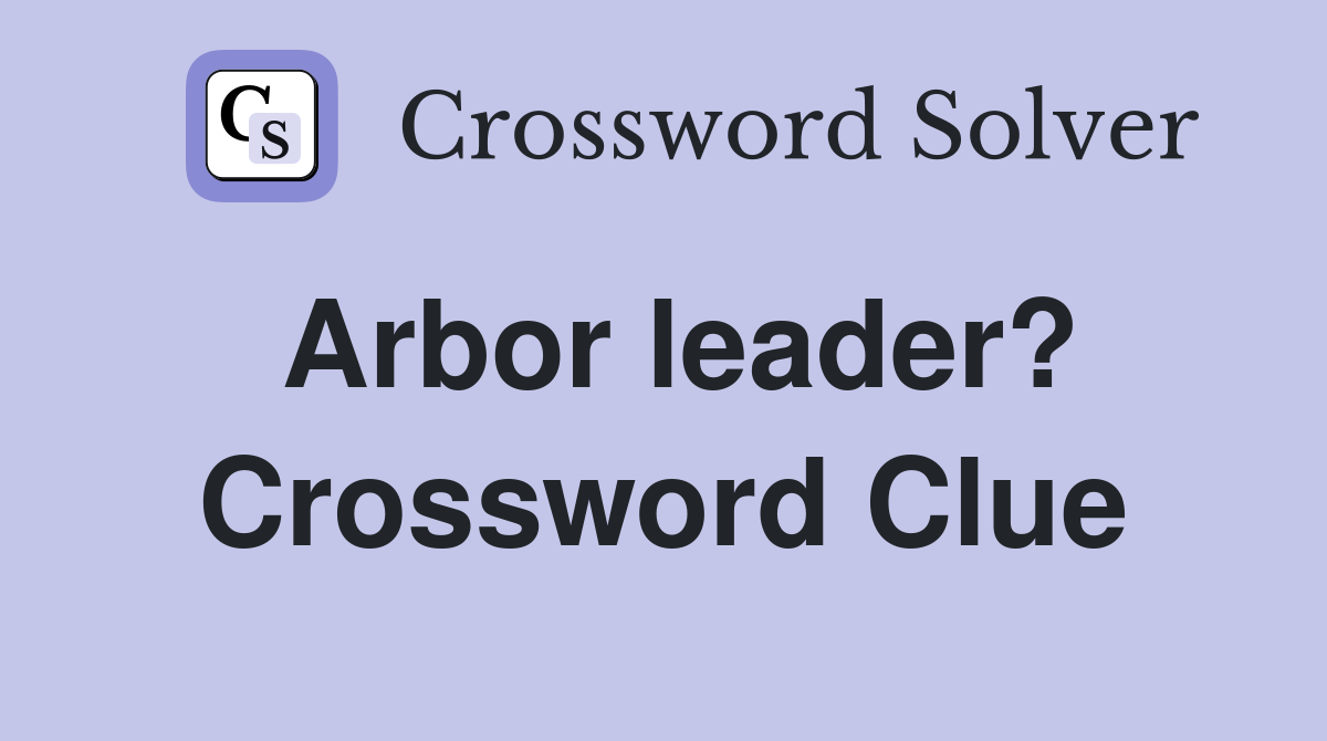 Arbor leader? Crossword Clue