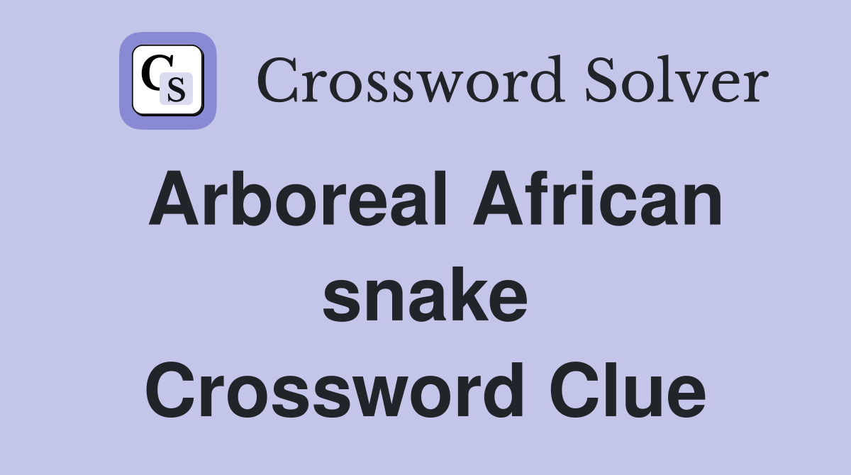 Arboreal African snake Crossword Clue
