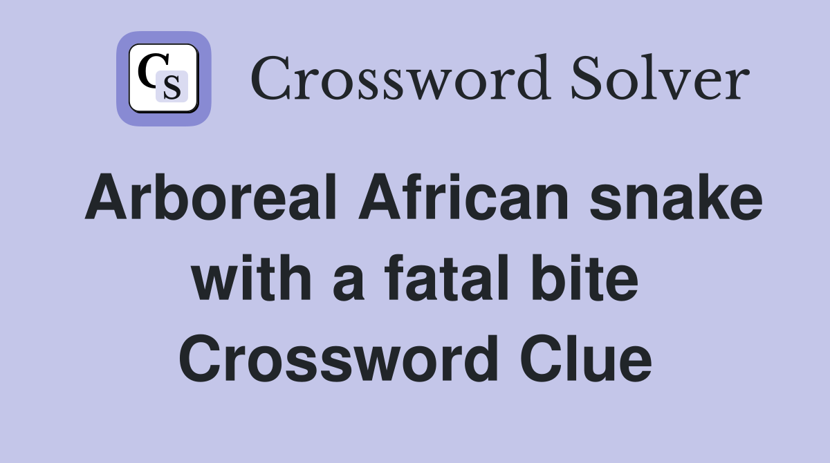 Arboreal African snake with a fatal bite Crossword Clue