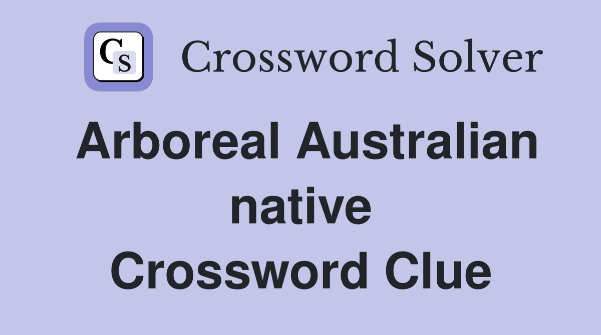 Arboreal Australian native Crossword Clue