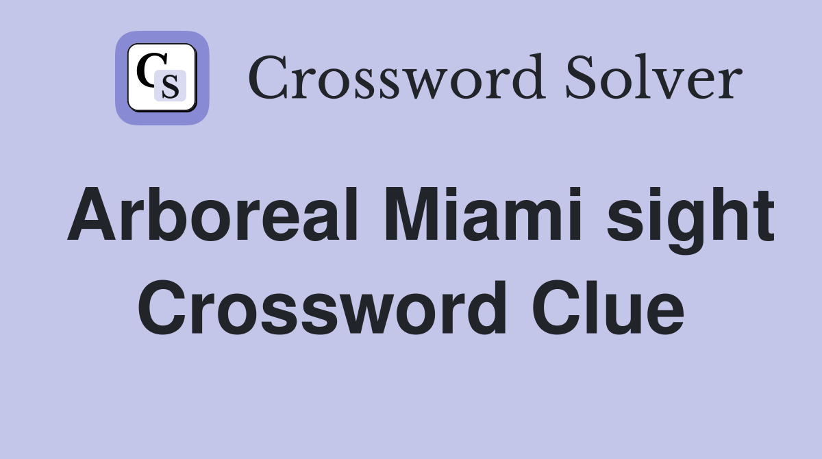 Arboreal Miami sight Crossword Clue