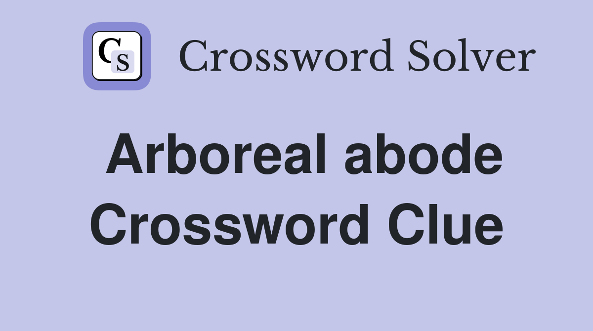 Arboreal abode Crossword Clue