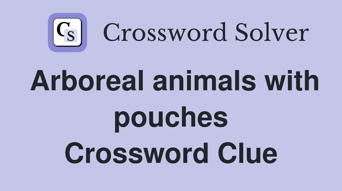 Arboreal animals with pouches Crossword Clue
