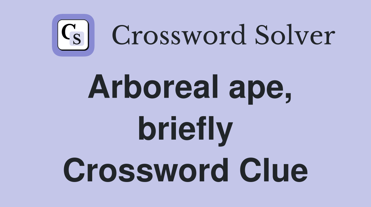 Arboreal ape, briefly Crossword Clue