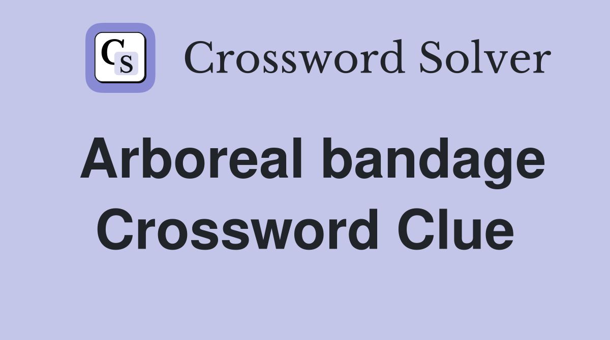 Arboreal bandage Crossword Clue