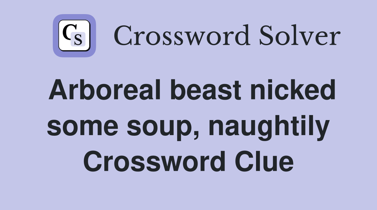 Arboreal beast nicked some soup, naughtily Crossword Clue