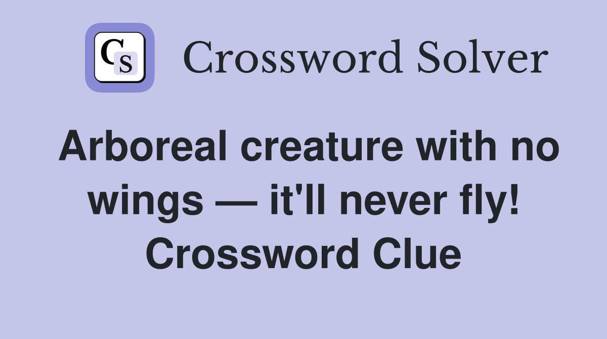 Arboreal creature with no wings — it'll never fly! Crossword Clue
