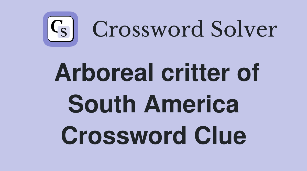 Arboreal critter of South America Crossword Clue
