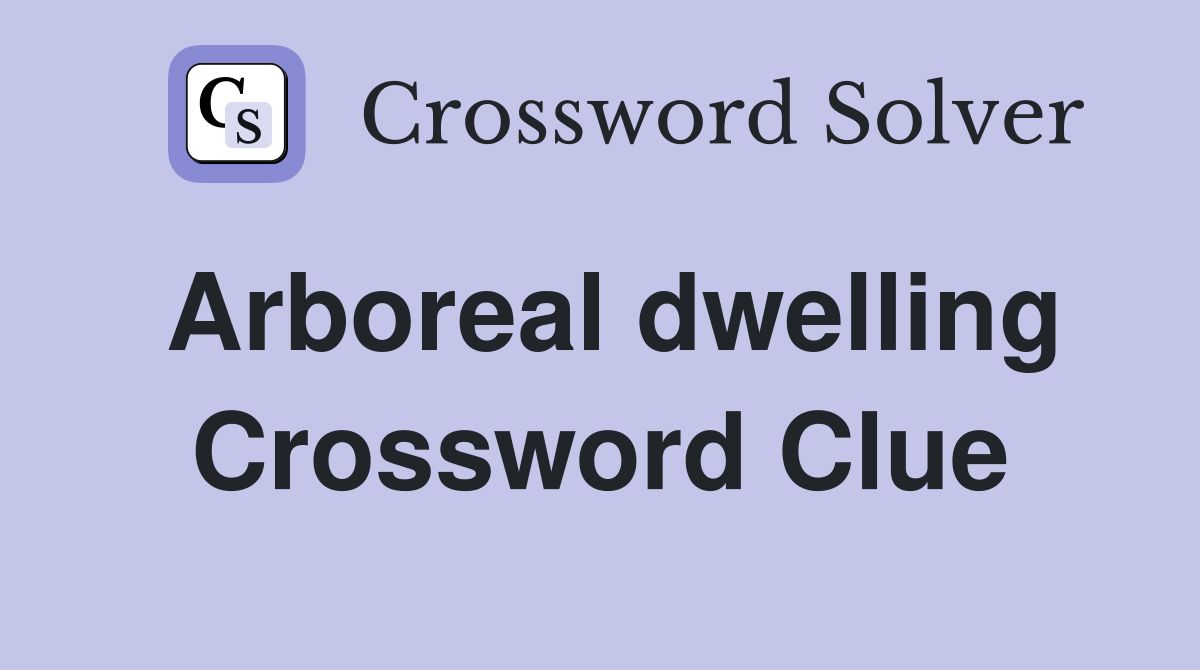 Arboreal dwelling Crossword Clue