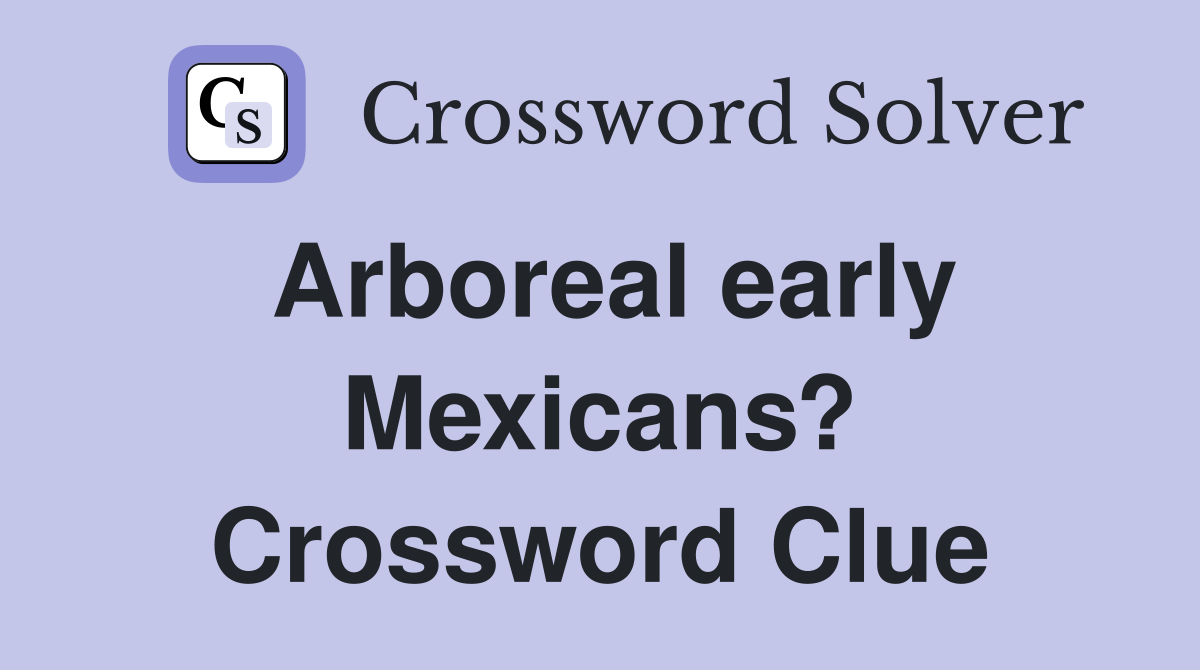 Arboreal early Mexicans? Crossword Clue