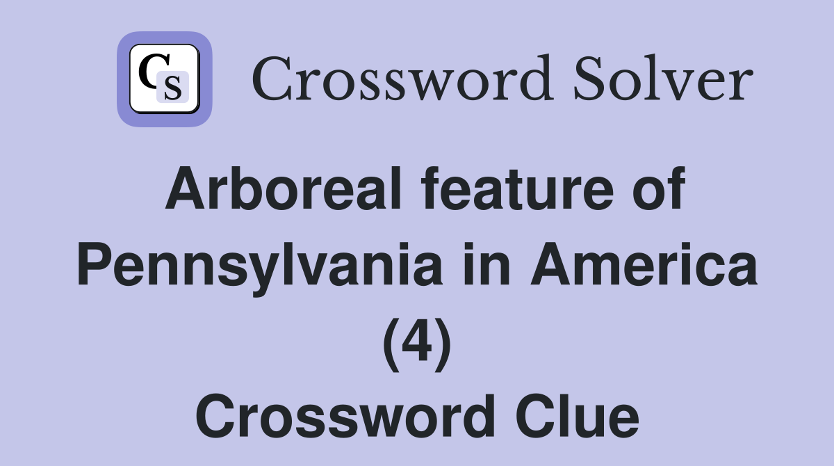 Arboreal feature of Pennsylvania in America (4) Crossword Clue
