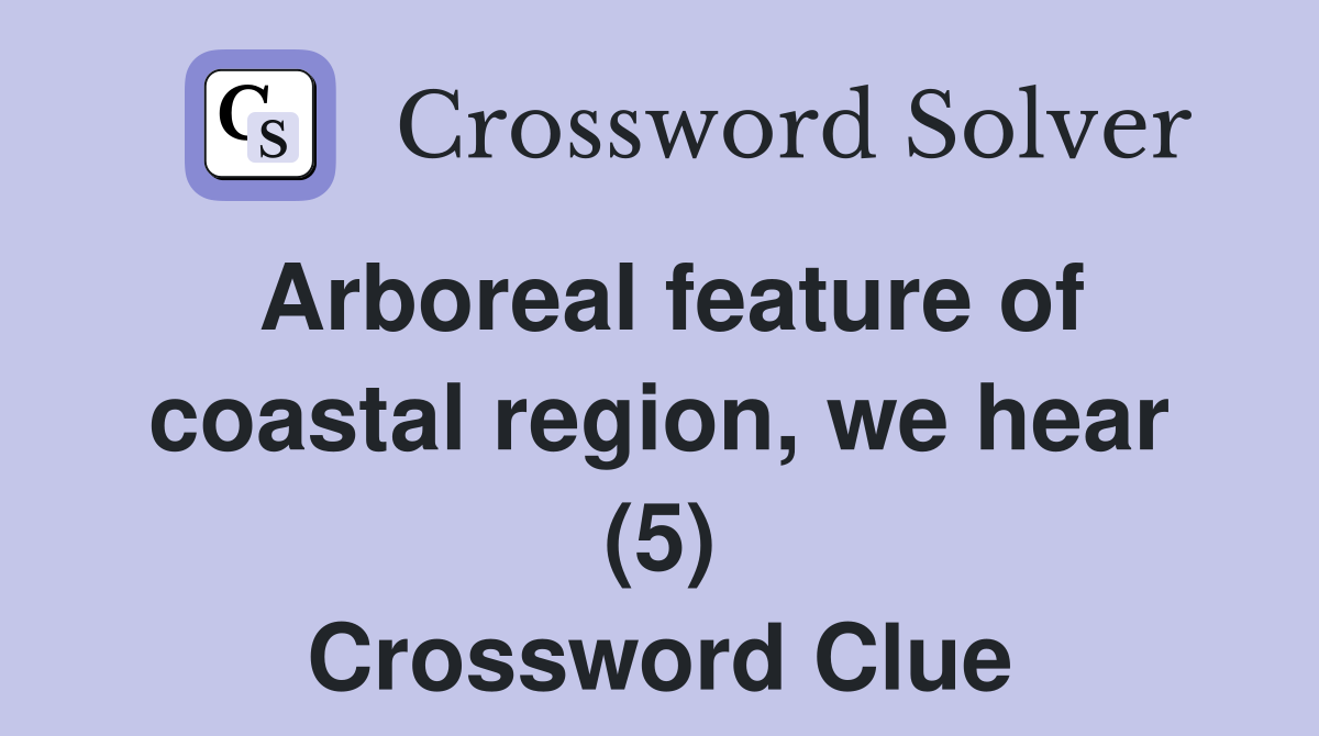 Arboreal feature of coastal region, we hear (5) Crossword Clue