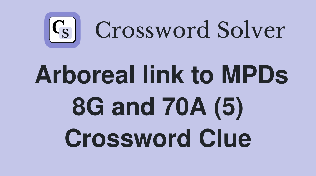 Arboreal link to MPDs 8G and 70A (5) Crossword Clue