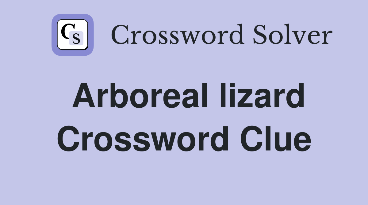 Arboreal lizard Crossword Clue
